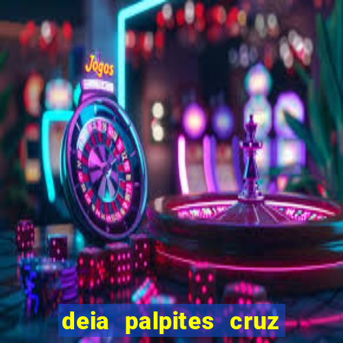 deia palpites cruz do dia